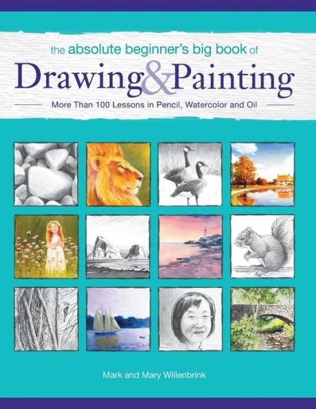 The Absolute Beginner s Big Book of Drawing and Painting More Than 100 Lessons in Pencil Watercolor and Oil PDF