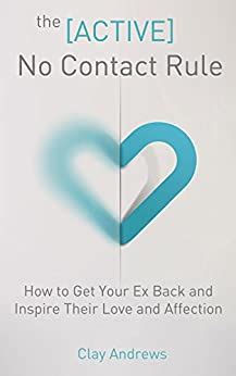 The Active No Contact Rule How to Get Your Ex Back and Inspire Their Love and Affection Kindle Editon