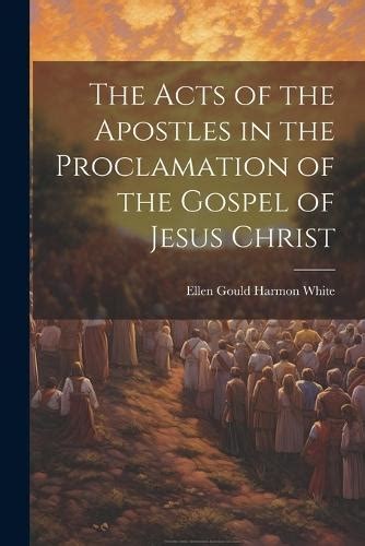 The Acts of the Apostles in the Proclamation of the Gospel of Jesus Christ and The Desire of Ages Two Books With Active Table of Contents Doc