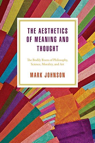 The Aesthetics of Meaning and Thought The Bodily Roots of Philosophy Science Morality and Art Kindle Editon