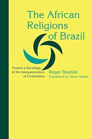 The African Religions of Brazil Toward a Sociology of the Interpenetration of Civilizations Doc