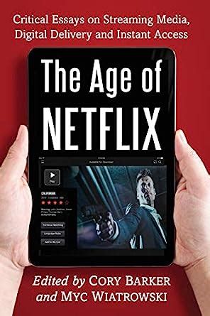 The Age of Netflix Critical Essays on Streaming Media Digital Delivery and Instant Access Reader