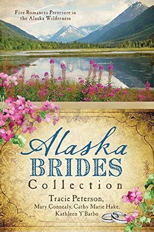 The Alaska Brides Collection Five Romances Persevere in the Alaska Wilderness Reader