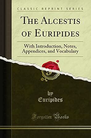 The Alcestis of Euripides With Introduction Notes Appendices and Vocabulary Doc