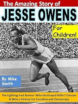 The Amazing Story of Jesse Owens for Children The Lighting-Fast Runner Who Destroyed Hitler s Dream and Won a Victory for Freedom and Democracy