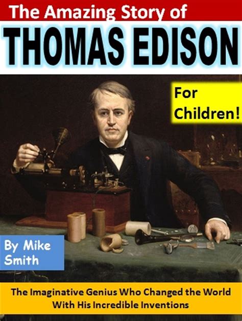 The Amazing Story of Thomas Edison for Children The Imaginative Genius Who Changed the World With His Incredible Inventions
