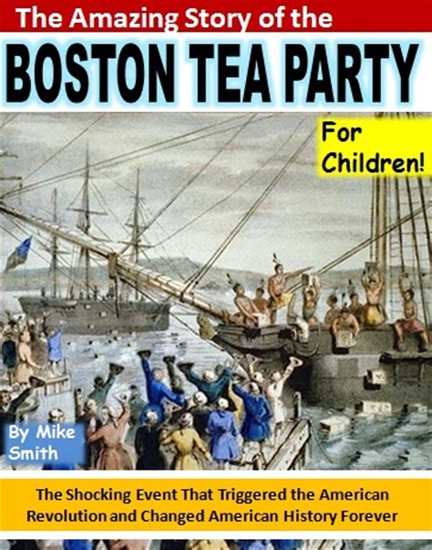 The Amazing Story of the Boston Tea Party for Children The Shocking Event That Triggered the American Revolution and Changed American History Forever Doc
