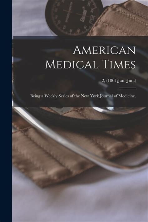 The American Medical Times Vol 1 Being a Weekly Series of the New York Journal of Medicine July to December 1860 Classic Reprint Reader