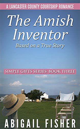 The Amish Inventor Based on A True Story THE SIMPLE GIFTS SERIES Book 3 A Lancaster County Courtship Romance Reader