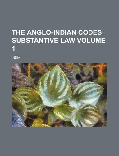 The Anglo-Indian Codes Volume 1; Substantive Law Doc