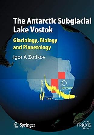 The Antarctic Subglacial Lake Vostok Glaciology, Biology and Planetology 1st Edition Reader