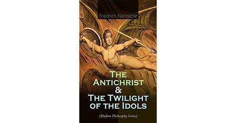 The Antichrist and The Twilight of the Idols Modern Philosophy Series 2 Controversial Philosophical Tracts with Autobiography and Letters of the Author Reader