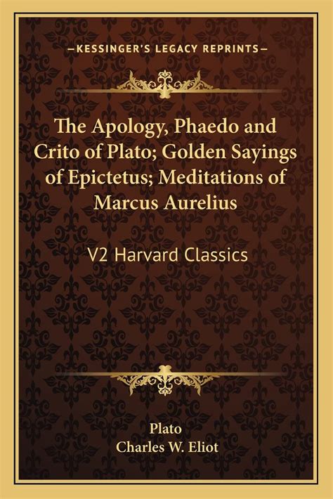 The Apology Phaedo and Crito by Plato The Golden Sayings by Epictetus The Meditations by Marcus Aurelius The Five Foot Shelf of Classics Vol II PDF