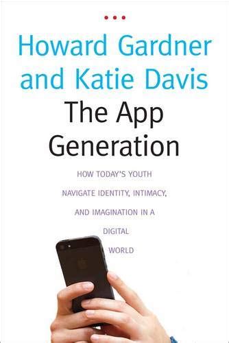 The App Generation How Today s Youth Navigate Identity Intimacy and Imagination in a Digital World Kindle Editon