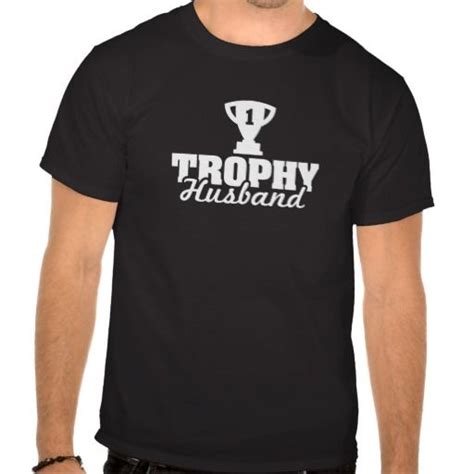 The Appeal of Trophy Husband T-Shirts