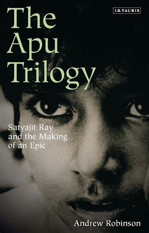 The Apu Trilogy Satyajit Ray and the Making of an Epic