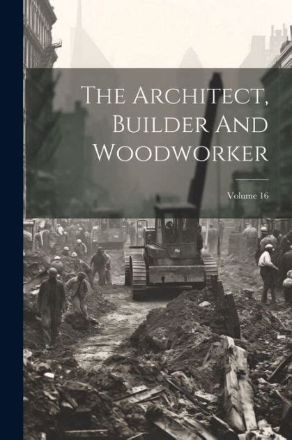 The Architect Builder And Woodworker Volume 16 Kindle Editon