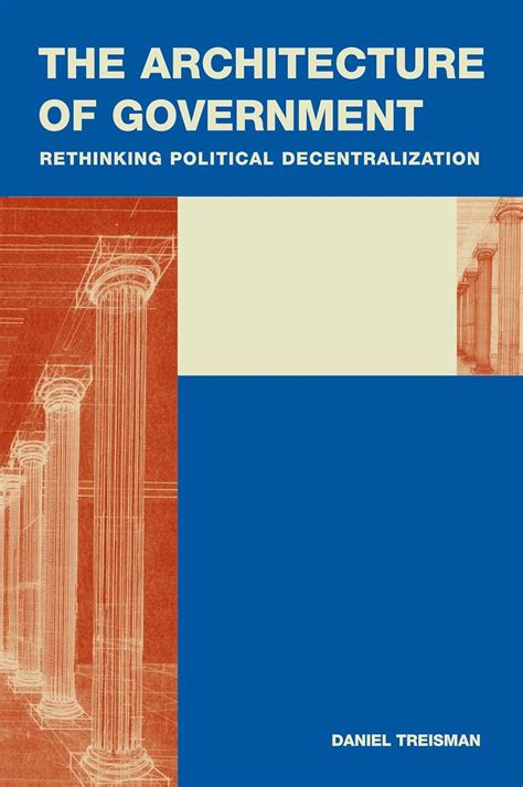 The Architecture of Government Rethinking Political Decentralization Reader