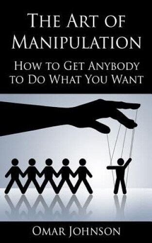 The Art Of Manipulation How to Get Anybody to Do What You Want Reader