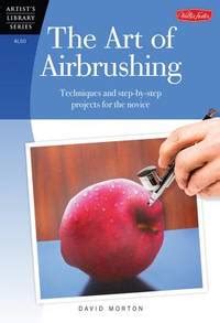 The Art of Airbrushing Techniques and Step-by-Step Projects for the Novice Kindle Editon