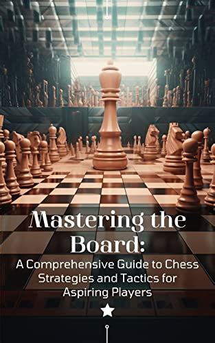 The Art of Chess: A Comprehensive Guide for Aspiring Grandmasters