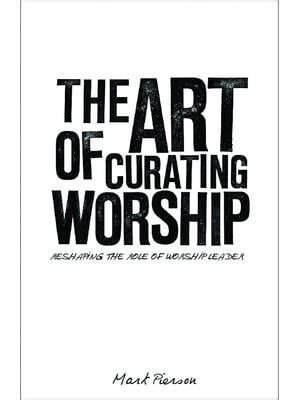 The Art of Curating Worship Reshaping the Role of Worship Leader Doc