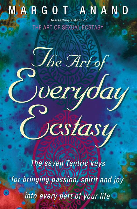 The Art of Everyday Ecstasy The Seven Tantric Keys for Bringing Passion Spirit and Joy into Every Part of Your Life Reader