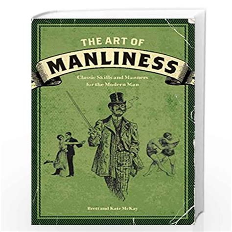 The Art of Manliness Classic Skills and Manners for the Modern Man Reader