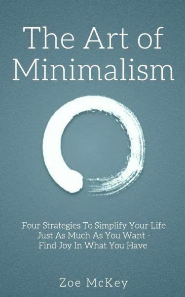 The Art of Minimalism Four Strategies To Simplify Your Life Just As Much As You Want Find Joy In What You Have Doc