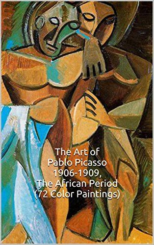 The Art of Pablo Picasso 1906-1909 The African Period 72 Color Paintings The Amazing World of Art Picasso Cubism