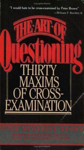 The Art of Questioning Thirty Maxims of Cross Examination PAPERBACK Kindle Editon