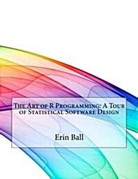 The Art of R Programming A Tour of Statistical Software Design Reader