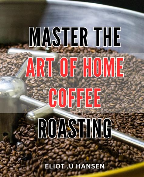 The Art of Roasting: Unlocking the Beans' True Potential