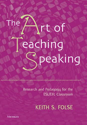 The Art of Teaching Speaking Research and Pedagogy for the ESL EFL Classroom PDF