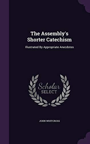 The Assembly s Shorter Catechism Illustrated by Appropriate Anecdotes Doc