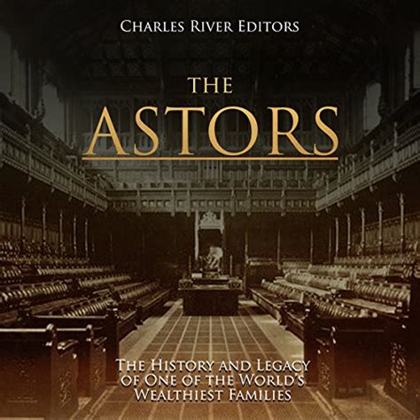 The Astors The History and Legacy of One of the World s Wealthiest Families Epub