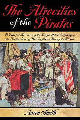 The Atrocities of the Pirates A Faithful Narrative of the Unparalleled Suffering of the Author Durin Kindle Editon