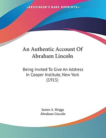 The Authentic Account of Hon Abraham Lincoln Being Invited to Give an Address in Cooper Institute Reader