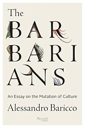 The Barbarians An Essay On the Mutation of Culture Epub