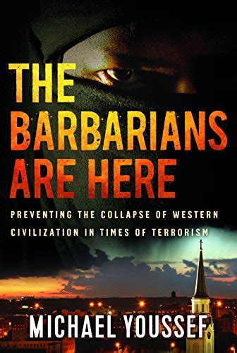 The Barbarians are Here Preventing the Collapse of Western Civilization in Times of Terrorism Reader