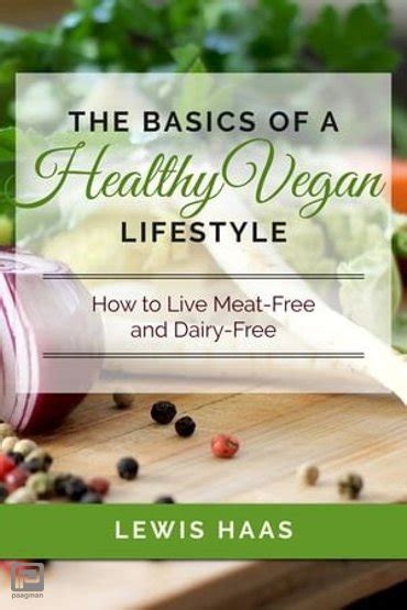 The Basics of a Healthy Vegan Lifestyle How to Live Meat-Free and Dairy-Free Doc