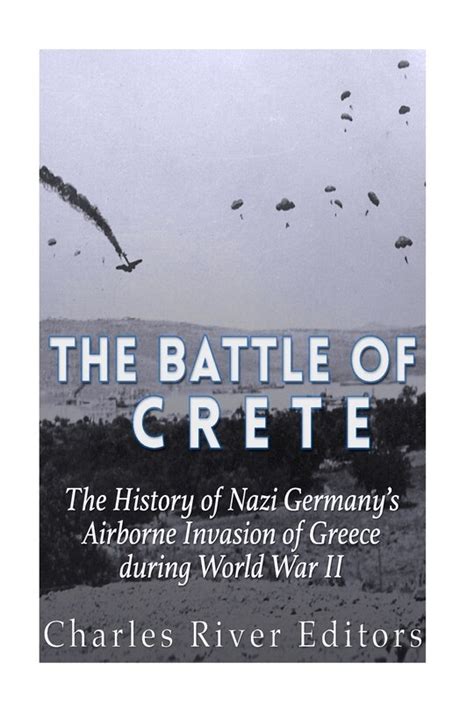 The Battle of Crete The History of Nazi Germany s Airborne Invasion of Greece during World War II Doc