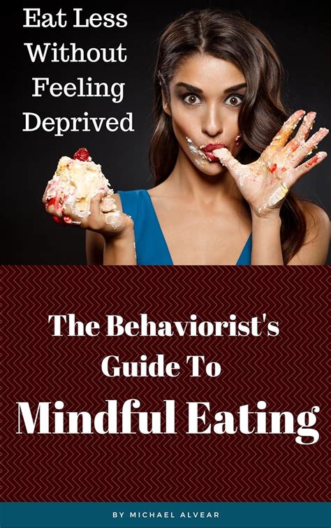 The Behaviorist s Guide To Mindful Eating Eat Less Without Feeling Deprived PDF