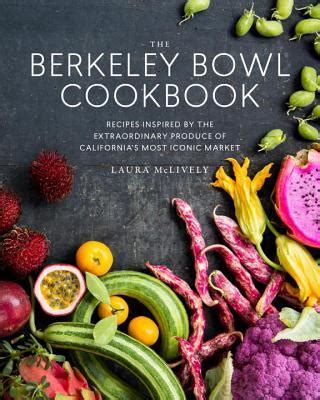The Berkeley Bowl Cookbook Recipes Inspired by the Extraordinary Produce of California s Most Iconic Market Kindle Editon