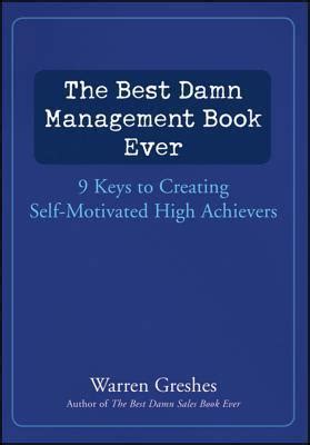 The Best Damn Management Book Ever 9 Keys to Creating Self-Motivated High Achievers Kindle Editon