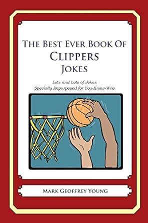 The Best Ever Book of Clippers Jokes Lots and Lots of Jokes Specially Repurposed for You-Know-Who Doc