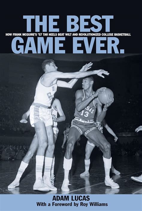 The Best Game Ever How Frank McGuire's 57 Tar Heels Beat Wilt and Revolutionized Colleg Epub