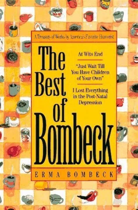 The Best of Bombeck At Wit s End Just Wait Until You Have Children of Your Own I Lost Everything in the Post-Natal Depression Kindle Editon