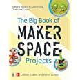 The Big Book of Makerspace Projects Inspiring Makers to Experiment Create and Learn Reader