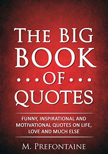 The Big Book of Quotes Funny Inspirational and Motivational Quotes on Life Love and Much Else Reader
